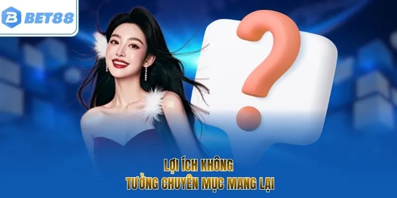 Lợi ích không tưởng chuyên mục mang lại